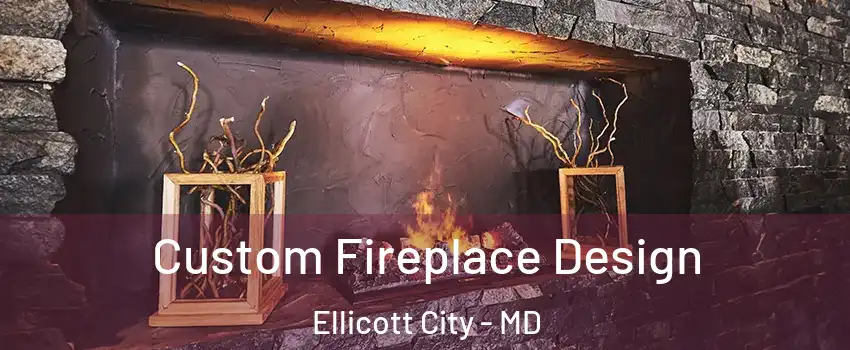  Custom Fireplace Design Ellicott City - MD
