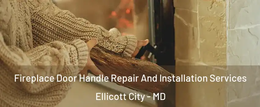  Fireplace Door Handle Repair And Installation Services Ellicott City - MD