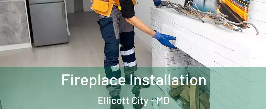  Fireplace Installation Ellicott City - MD