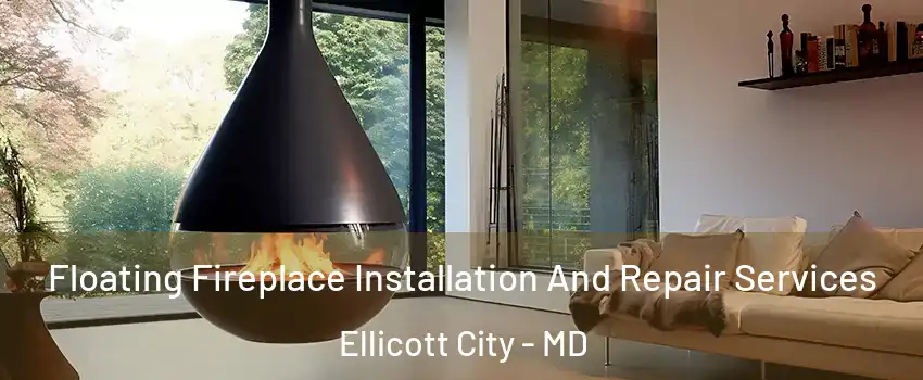 Floating Fireplace Installation And Repair Services Ellicott City - MD