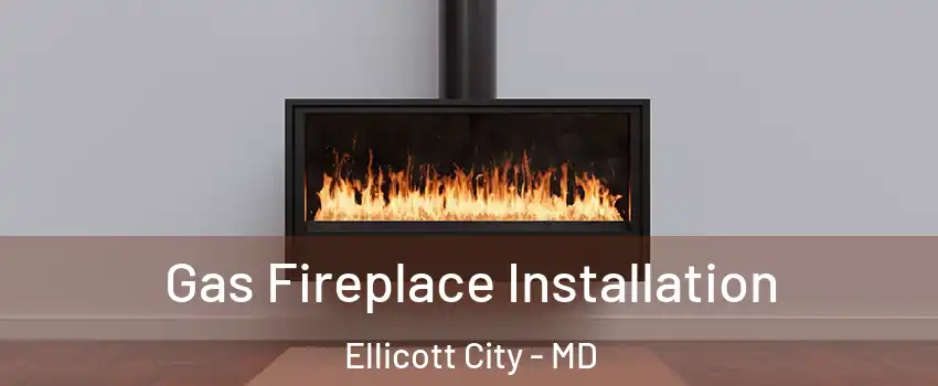  Gas Fireplace Installation Ellicott City - MD