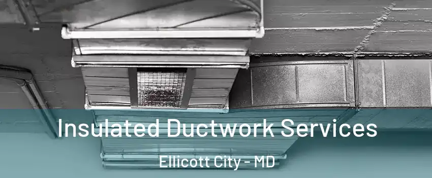  Insulated Ductwork Services Ellicott City - MD