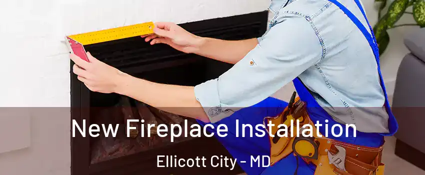  New Fireplace Installation Ellicott City - MD