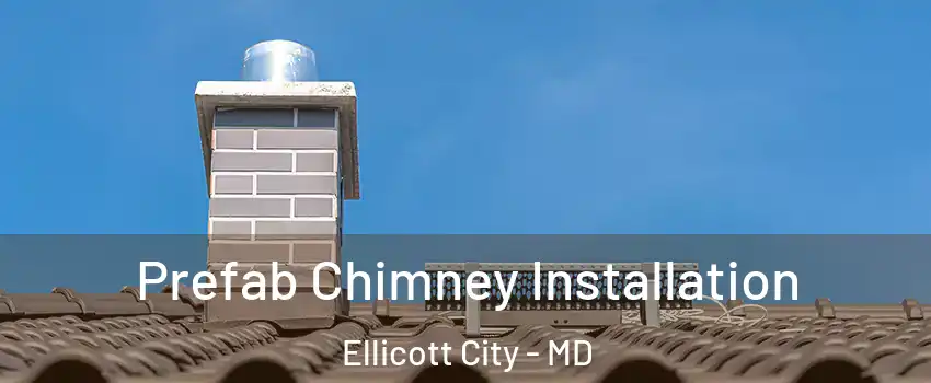  Prefab Chimney Installation Ellicott City - MD