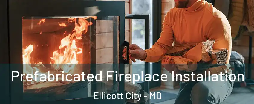  Prefabricated Fireplace Installation Ellicott City - MD