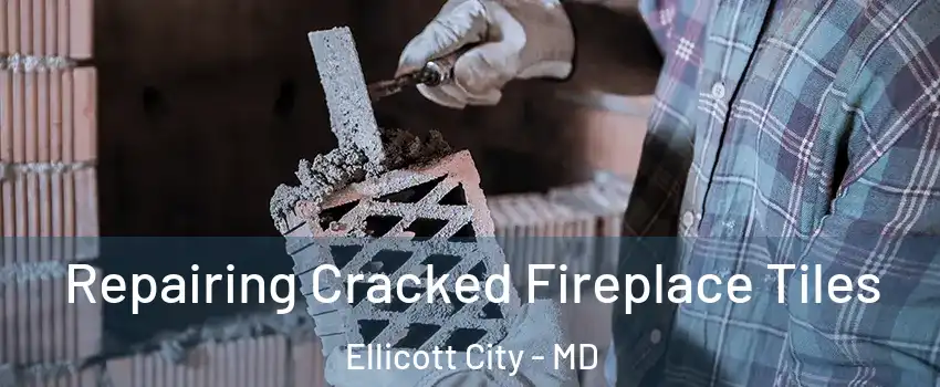  Repairing Cracked Fireplace Tiles Ellicott City - MD