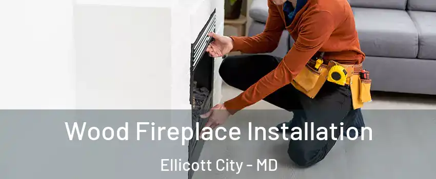  Wood Fireplace Installation Ellicott City - MD